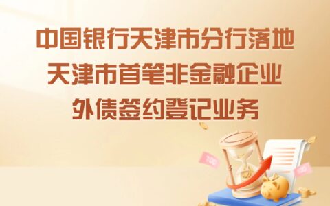 中國銀行天津市分行落地天津市首筆非金融企業(yè)外債簽約登記業(yè)務(wù)